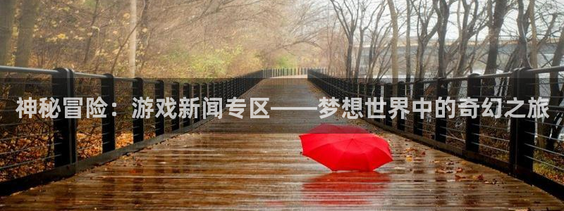 鼎点娱乐平台登陆：神秘冒险：游戏新闻专区——梦想世界中的奇幻