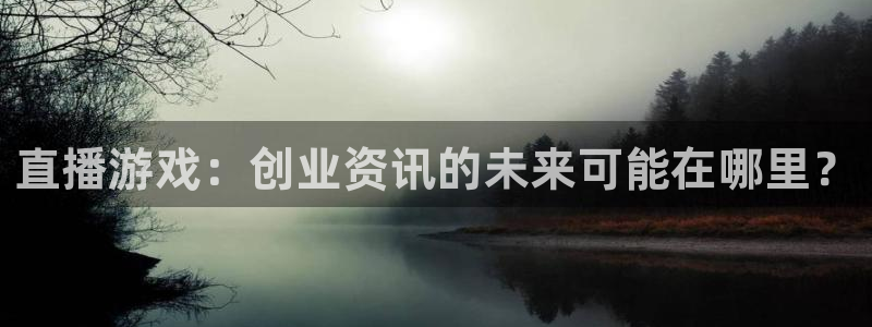 鼎点娱乐咨询：直播游戏：创业资讯的未来可能在哪里？