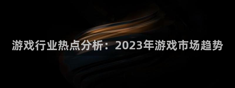 鼎点娱乐平台注册资金多少：游戏行业热点分析：2023年游戏市
